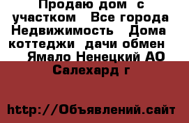 Продаю дом, с участком - Все города Недвижимость » Дома, коттеджи, дачи обмен   . Ямало-Ненецкий АО,Салехард г.
